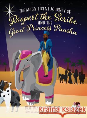 The Magnificent Journey of Roopert the Scribe and the Great Princess Paasha Beatriz M Robinson, Kylie Papson 9781683148371 Redemption Press