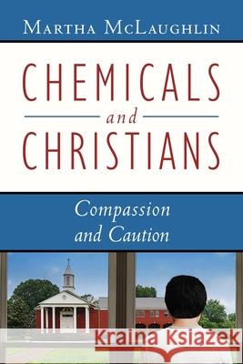 Chemicals and Christians: Compassion and Caution Martha McLaughlin, Grace Ziem 9781683148968 Redemption Press