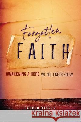 Forgotten Faith: Awakening a Hope We No Longer Know Lauren Reeves 9781683149507 Redemption Press