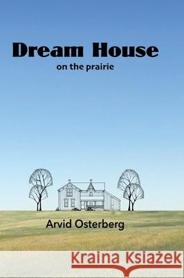 Dream House On the Prairie Arvid Osterberg Mikesch Muecke Arvid Osterberg 9781683151531