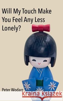 Will My Touch Make You Feel Any Less Lonely? Peter Wodarz Mikesch Muecke Polytekton 9781683151791 Culicidae Press, LLC
