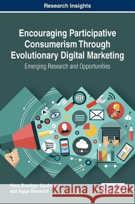 Encouraging Participative Consumerism Through Evolutionary Digital Marketing: Emerging Research and Opportunities Hans-Ruediger Kaufmann Agapi Manarioti  9781683180128