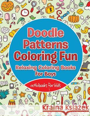 Doodle Patterns Coloring Fun: Relaxing Coloring Books For Boys For Kids, Activibooks 9781683210269 Activibooks for Kids