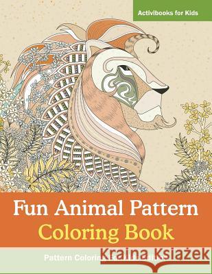 Fun Animal Pattern Coloring Book - Pattern Coloring For Kids Edition For Kids, Activibooks 9781683210375 Activibooks for Kids