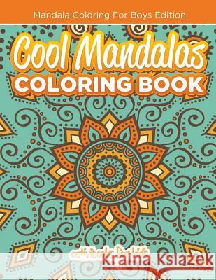 Cool Mandalas Coloring Book: Mandala Coloring For Boys Edition For Kids, Activibooks 9781683211099 Activibooks for Kids