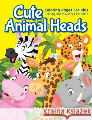 Cute Animal Heads Coloring Pages For Kids - Coloring Books 6 Year Old Edition Activibooks For Kids 9781683211228 Activibooks for Kids