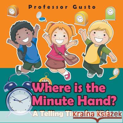 Where Is the Minute Hand?- A Telling Time Book for Kids Professor Gusto   9781683211570 Professor Gusto