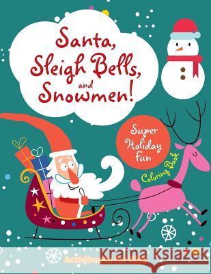 Santa, Sleigh Bells, and Snowmen! Super Holiday Fun Coloring Book Activibooks For Kids   9781683212010 Activibooks for Kids
