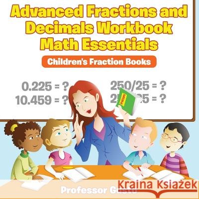 Advanced Fractions and Decimals Workbook Math Essentials: Children's Fraction Books Professor Gusto   9781683212621 Professor Gusto