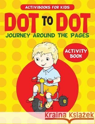 Dot to Dot Journey Around the Pages Activity Book Activibooks For Kids   9781683212751 Activibooks for Kids