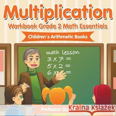 Multiplication Workbook Grade 2 Math Essentials Children's Arithmetic Books Professor Gusto   9781683212836 Professor Gusto