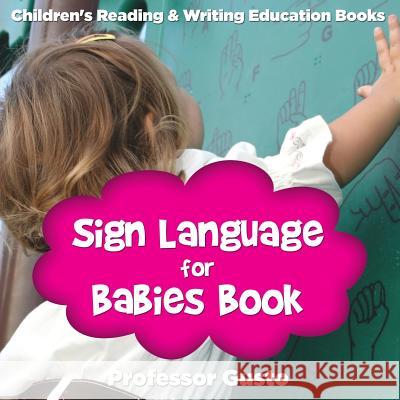 Sign Language for Babies Book: Children's Reading & Writing Education Books Professor Gusto   9781683212911 Professor Gusto
