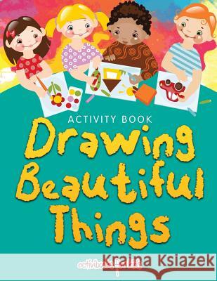 Drawing Beautiful Things: Activity Book Activibooks for Kids 9781683212973 Activibooks for Kids