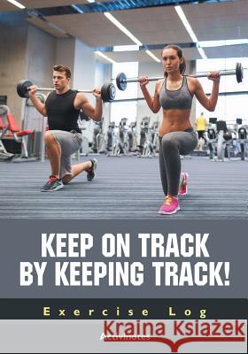 Keep on Track by Keeping Track! Exercise Log Activinotes 9781683213062 Activinotes