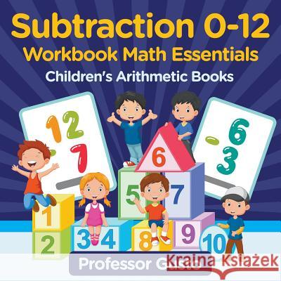 Subtraction 0-12 Workbook Math Essentials Children's Arithmetic Books Professor Gusto 9781683213260 Professor Gusto