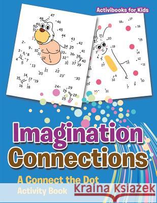 Imagination Connections: A Connect the Dot Activity Book Activibooks Fo 9781683213628 Activibooks for Kids