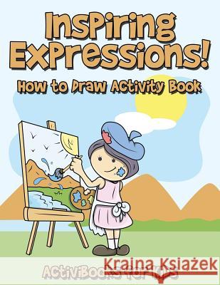 Inspiring Expressions! How to Draw Activity Book Activibooks For Kids   9781683213673 Activibooks for Kids