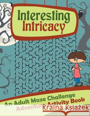 Interesting Intricacy: An Adult Maze Challenge Adventure Activity Book Activibooks   9781683213680 Activibooks