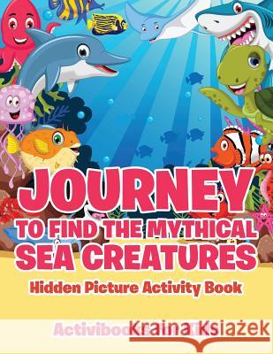 Journey to Find the Mythical Sea Creatures Hidden Picture Activity Book Activibooks Fo 9781683213796 Activibooks for Kids