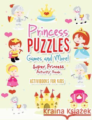 Princess Puzzles Games and More! Super Princess Activity Book Activibooks Fo 9781683214021 Activibooks for Kids