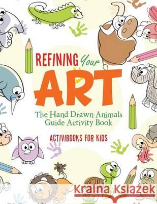 Refining Your Art: The Hand Drawn Animals Guide Activity Book Activibooks For Kids   9781683214144 Activibooks for Kids