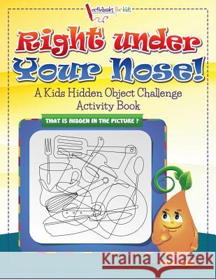 Right Under Your Nose! A Kids Hidden Object Challenge Activity Book For Kids, Activibooks 9781683214175 Activibooks for Kids