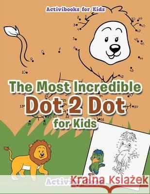 The Most Incredible Dot 2 Dot for Kids Activity Book Activibooks For Kids   9781683214311 Activibooks for Kids