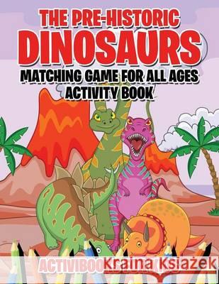 The Pre-Historic Dinosaurs Matching Game for All Ages Activity Book Activibooks For Kids   9781683214366 Activibooks for Kids