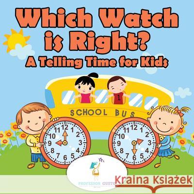 Which Watch Is Right?- A Telling Time Book for Kids Professor Gusto   9781683215356 