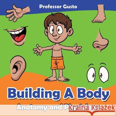Building a Body Anatomy and Physiology Professor Gusto   9781683215363 Professor Gusto