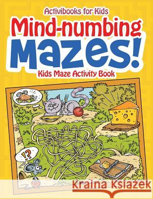 Mind-numbing Mazes! Kids Maze Activity Book For Kids, Activibooks 9781683215370 Activibooks for Kids
