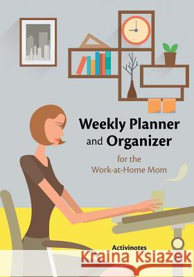 Weekly Planner and Organizer for the Work-at-Home Mom Activinotes 9781683216049 Activinotes