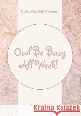 Owl Be Busy All Week! Cute Weekly Planner Activinotes 9781683216056 Activinotes