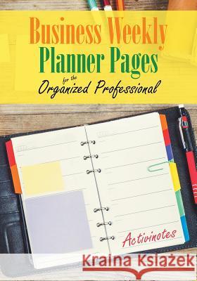 Business Weekly Planner Pages for the Organized Professional Activinotes   9781683216063 Activinotes
