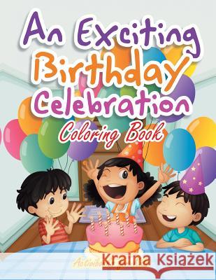 An Exciting Birthday Celebration Coloring Book Activibooks Fo 9781683216629 Activibooks for Kids