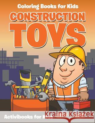 Construction Toys: Coloring for Kids Activibooks For Kids   9781683216759 Activibooks for Kids