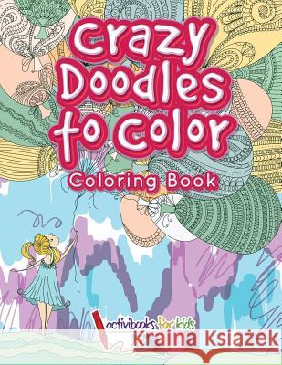 Crazy Doodles to Color: Coloring Book Activibooks Fo 9781683216834 Activibooks for Kids