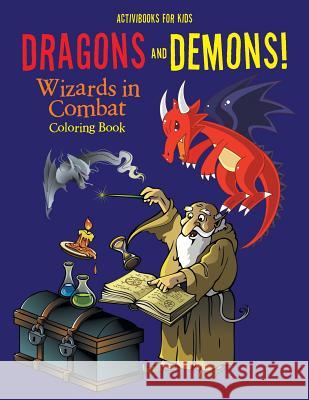 Dragons and Demons! Wizards in Combat Coloring Book Activibooks For Kids 9781683216902 Activibooks for Kids