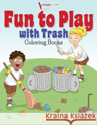 Fun to Play with Trash Coloring Books Activibooks For Kids 9781683216995 Activibooks for Kids