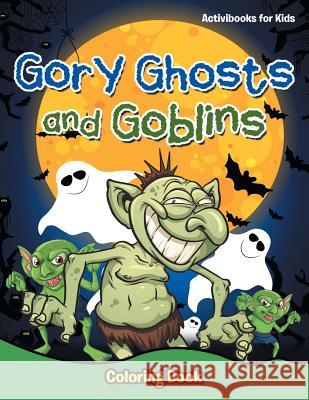 Gory Ghosts and Goblins: Coloring Book Activibooks Fo 9781683217060 Activibooks for Kids