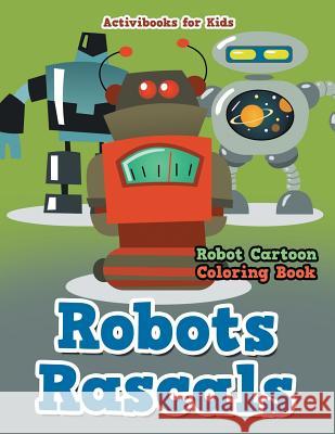 Robots Rascals: Robot Cartoon Coloring Book Activibooks For Kids   9781683217138 Activibooks for Kids