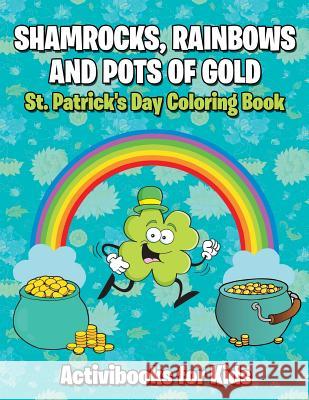 Shamrocks, Rainbows, and Pots of Gold: St. Patrick's Day Coloring Book Activibooks Fo 9781683217145 Activibooks for Kids