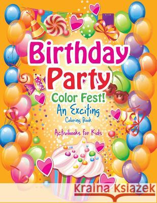 Birthday Party Color Fest! An Exciting Coloring Book For Kids, Activibooks 9781683217589 Activibooks for Kids
