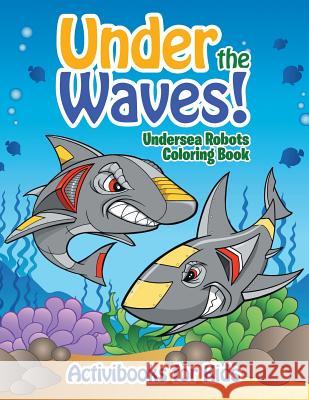 Under the Waves! Undersea Robots Coloring Book Activibooks For Kids   9781683218425 Activibooks for Kids