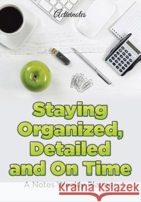 Staying Organized, Detailed and On Time: A Notes Weekly Planner Activinotes 9781683218586 Activinotes