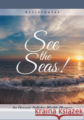 See the Seas! An Oceanic Delights Weekly Planner Activinotes 9781683218593 Activinotes