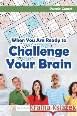 When You are Ready to Challenge Your Brain Medium to Hard Sudoku Comet, Puzzle 9781683218982