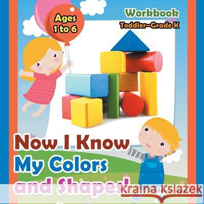 Now I Know My Colors and Shapes! Workbook Toddler-Grade K - Ages 1 to 6 Professor Gusto   9781683219064 Professor Gusto