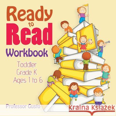 Ready to Read Workbook Toddler-Grade K - Ages 1 to 6 Professor Gusto   9781683219095 Professor Gusto