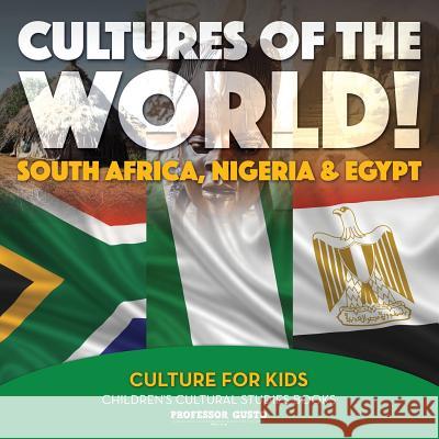 Cultures of the World! South Africa, Nigeria & Egypt - Culture for Kids - Children's Cultural Studies Books Professor Gusto   9781683219309 Professor Gusto